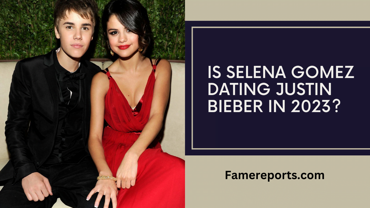 Is Selena Gomez Dating Justin Bieber in 2023