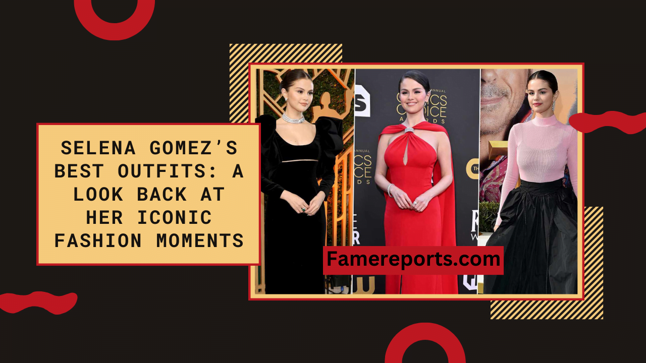Selena Gomez’s Best Outfits: A Look Back at Her Iconic Fashion Moments