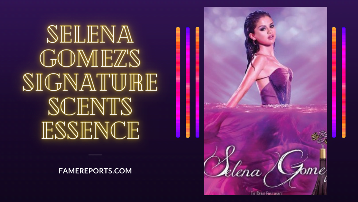 Selena Gomez's Signature Scents: Unveiling the Fragrances That Capture Her Essence